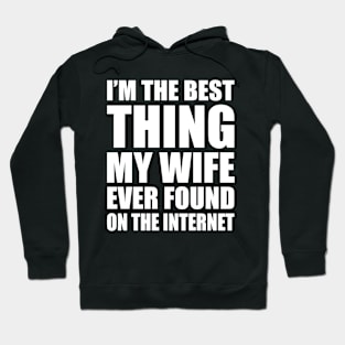 Wedding Anniversary Gift For Dad, Father, Husband - I'm The Best Thing My Wife Ever Found On The Internet, Mens Awesome Funny Hoodie